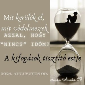 Mit kerülök el és mit védelmezek azzal, hogy “nincs” időm? Kifogások tisztító estje